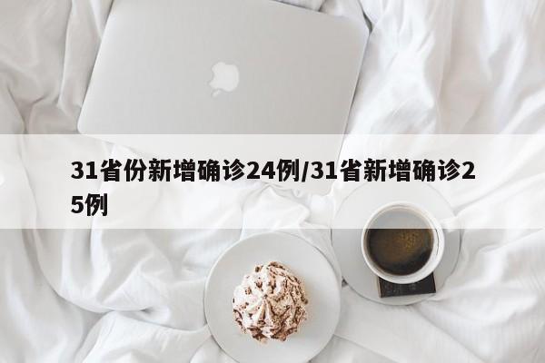 31省份新增确诊24例/31省新增确诊25例