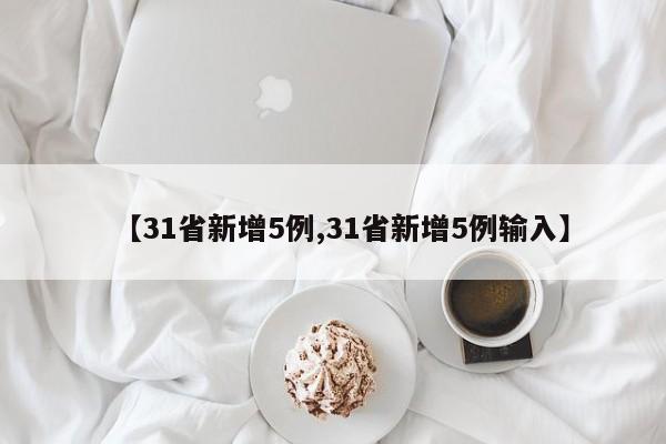 【31省新增5例,31省新增5例输入】
