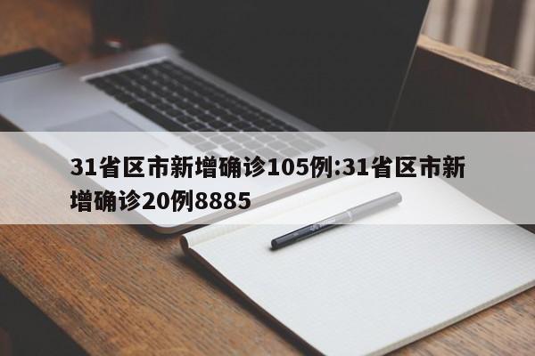 31省区市新增确诊105例:31省区市新增确诊20例8885