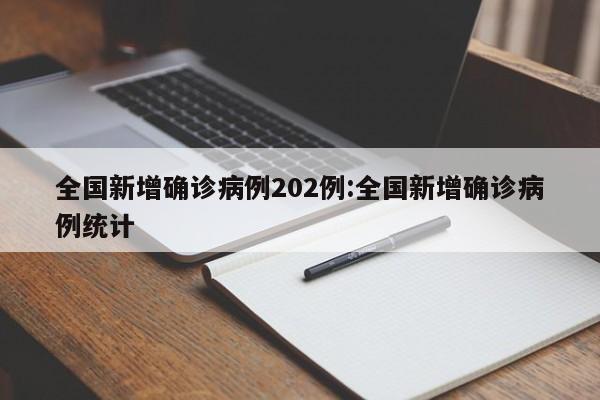 全国新增确诊病例202例:全国新增确诊病例统计