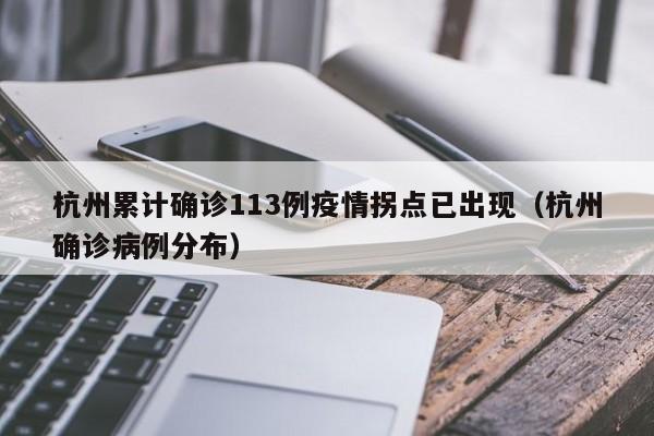 杭州累计确诊113例疫情拐点已出现(杭州确诊病例分布)