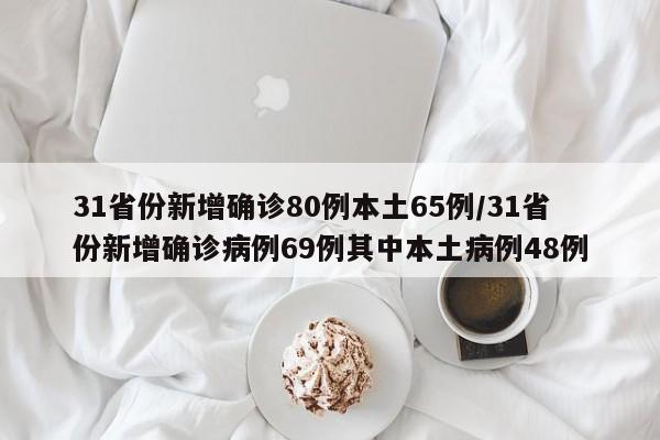 31省份新增确诊80例本土65例/31省份新增确诊病例69例其中本土病例48例