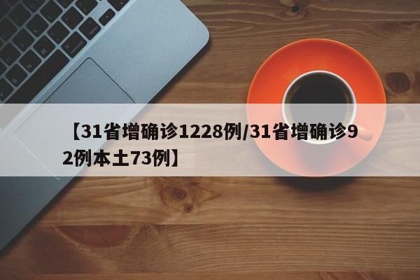 【31省增确诊1228例/31省增确诊92例本土73例】