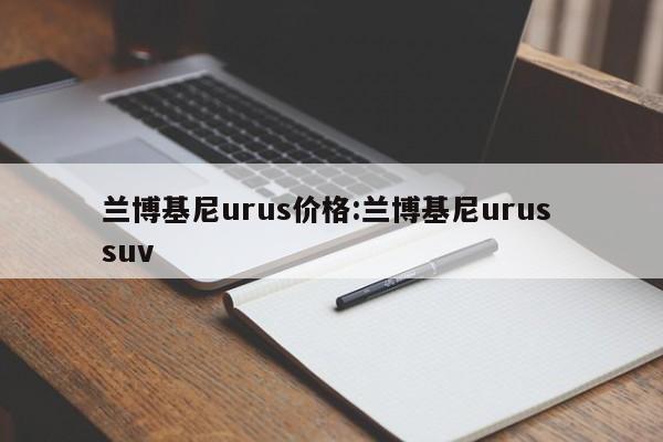 兰博基尼urus价格:兰博基尼urus suv