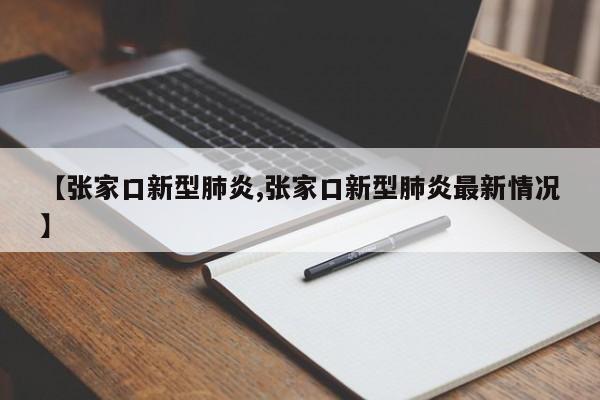 【张家口新型肺炎,张家口新型肺炎最新情况】