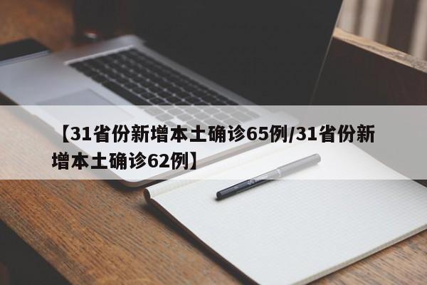 【31省份新增本土确诊65例/31省份新增本土确诊62例】