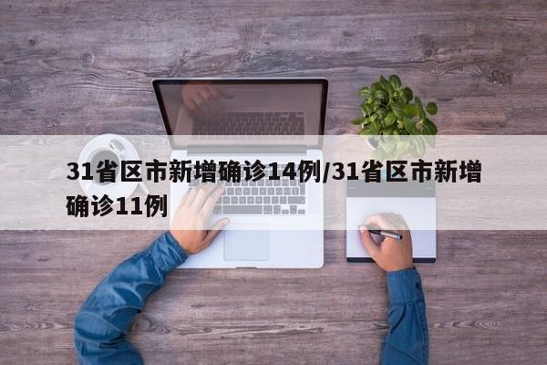 31省区市新增确诊14例/31省区市新增确诊11例