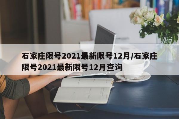 石家庄限号2021最新限号12月/石家庄限号2021最新限号12月查询