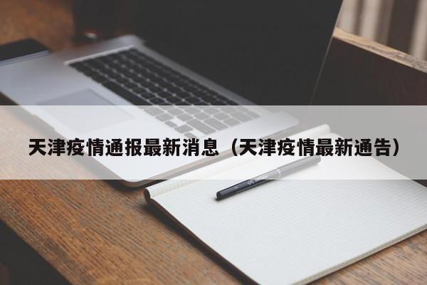 天津疫情通报最新消息(天津疫情最新通告)