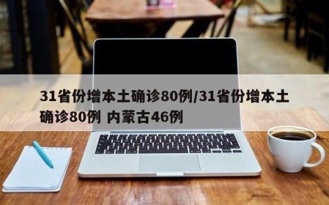 31省份增本土确诊80例/31省份增本土确诊80例 内蒙古46例
