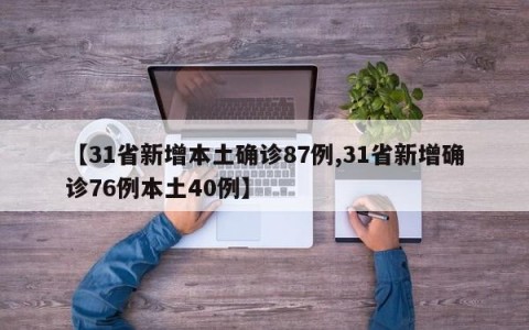 【31省新增本土确诊87例,31省新增确诊76例本土40例】