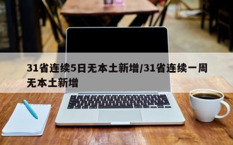 31省连续5日无本土新增/31省连续一周无本土新增