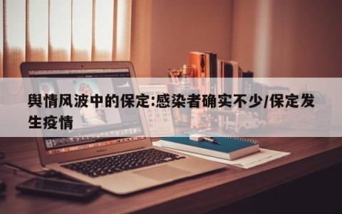 舆情风波中的保定:感染者确实不少/保定发生疫情