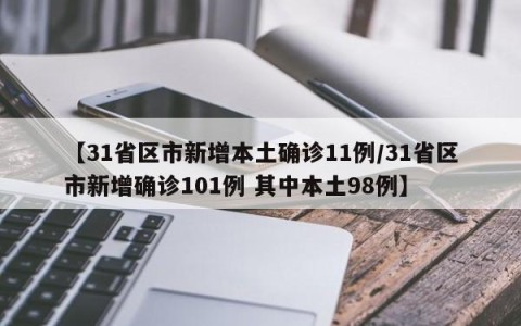 【31省区市新增本土确诊11例/31省区市新增确诊101例 其中本土98例】