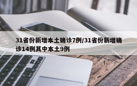 31省份新增本土确诊7例/31省份新增确诊14例其中本土9例