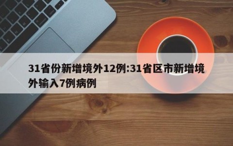 31省份新增境外12例:31省区市新增境外输入7例病例