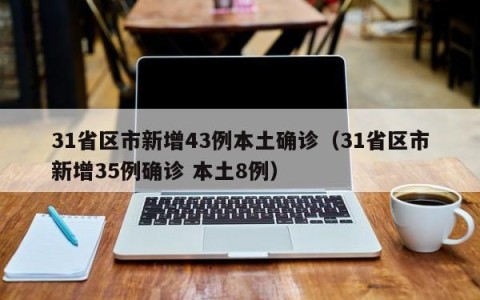 31省区市新增43例本土确诊（31省区市新增35例确诊 本土8例）
