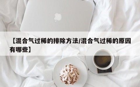 【混合气过稀的排除方法/混合气过稀的原因有哪些】