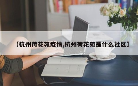 【杭州荷花苑疫情,杭州荷花苑是什么社区】