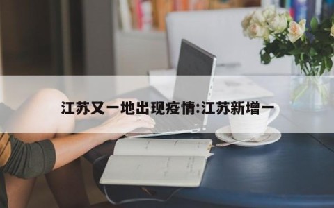 江苏又一地出现疫情:江苏新增一