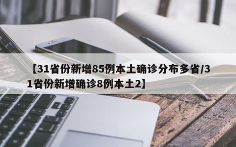 【31省份新增85例本土确诊分布多省/31省份新增确诊8例本土2】