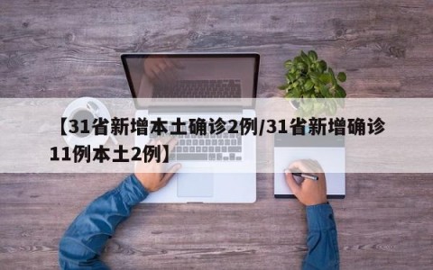 【31省新增本土确诊2例/31省新增确诊11例本土2例】