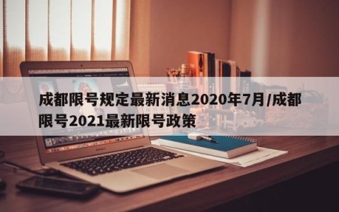 成都限号规定最新消息2020年7月/成都限号2021最新限号政策