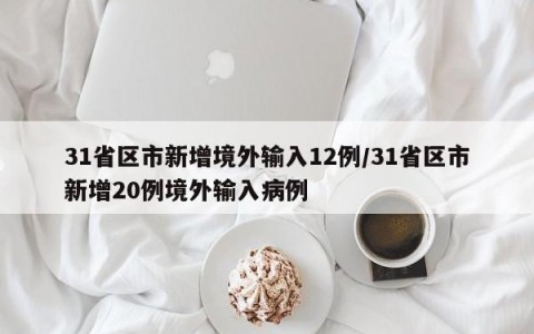 31省区市新增境外输入12例/31省区市新增20例境外输入病例