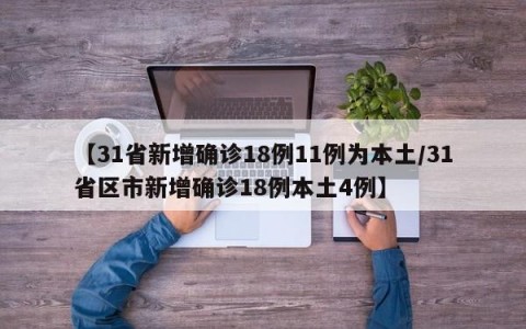 【31省新增确诊18例11例为本土/31省区市新增确诊18例本土4例】