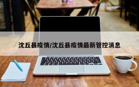 沈丘县疫情/沈丘县疫情最新管控消息