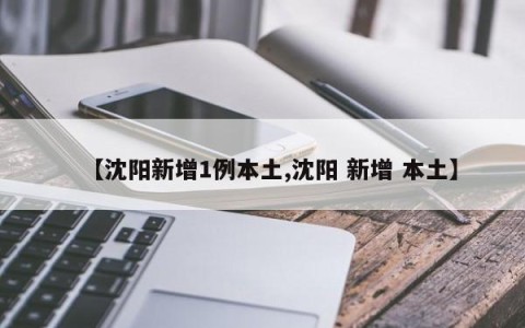 【沈阳新增1例本土,沈阳 新增 本土】