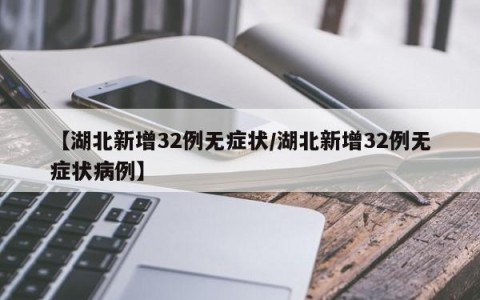 【湖北新增32例无症状/湖北新增32例无症状病例】