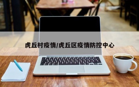 虎丘村疫情/虎丘区疫情防控中心