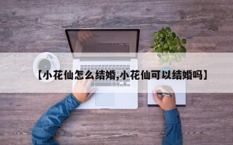 【小花仙怎么结婚,小花仙可以结婚吗】