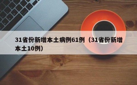 31省份新增本土病例61例（31省份新增本土10例）