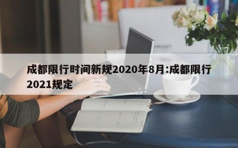 成都限行时间新规2020年8月:成都限行2021规定