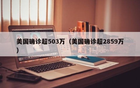 美国确诊超503万（美国确诊超2859万）