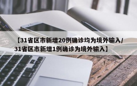 【31省区市新增20例确诊均为境外输入/31省区市新增1例确诊为境外输入】