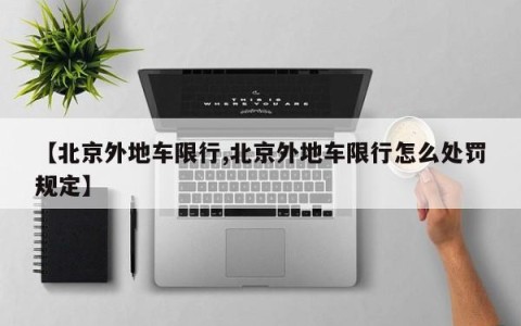 【北京外地车限行,北京外地车限行怎么处罚规定】