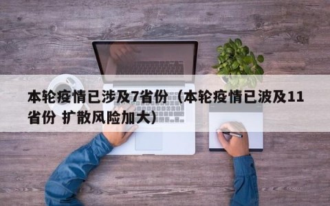 本轮疫情已涉及7省份（本轮疫情已波及11省份 扩散风险加大）