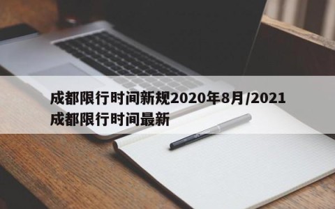 成都限行时间新规2020年8月/2021成都限行时间最新