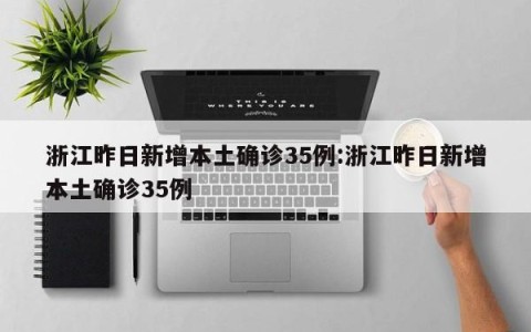 浙江昨日新增本土确诊35例:浙江昨日新增本土确诊35例