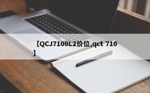 【QCJ7100L2价位,qct 710】