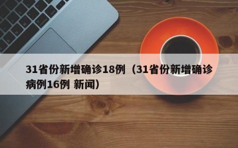 31省份新增确诊18例（31省份新增确诊病例16例 新闻）