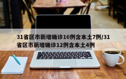 31省区市新增确诊16例含本土7例/31省区市新增确诊12例含本土4例