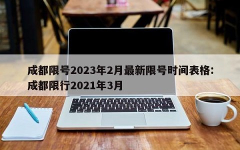 成都限号2023年2月最新限号时间表格:成都限行2021年3月