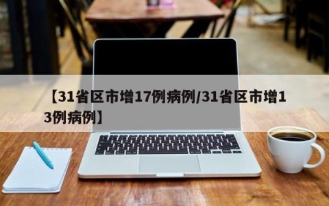【31省区市增17例病例/31省区市增13例病例】