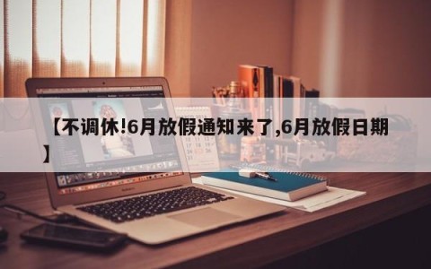 【不调休!6月放假通知来了,6月放假日期】