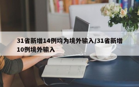 31省新增14例均为境外输入/31省新增10例境外输入