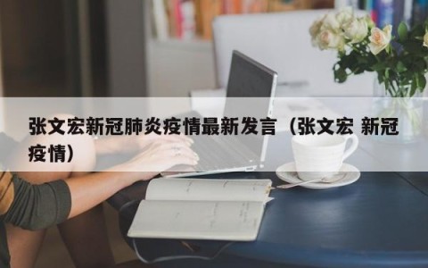 张文宏新冠肺炎疫情最新发言（张文宏 新冠疫情）
